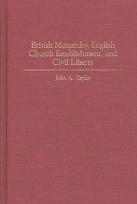 British Monarchy, English Church Establishment, and Civil Liberty (inbunden)