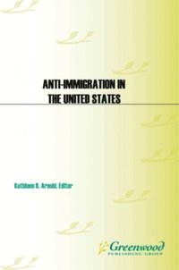 Anti-Immigration in the United States: A Historical Encyclopedia [2 volumes] (e-bok)