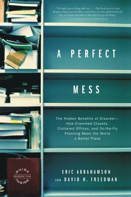 A Perfect Mess: The Hidden Benefits of Disorder--How Crammed Closets, Cluttered Offices, and On-The-Fly Planning Make the World a Better Place (hftad)