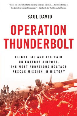 Operation Thunderbolt: Flight 139 and the Raid on Entebbe Airport, the Most Audacious Hostage Rescue Mission in History (hftad)