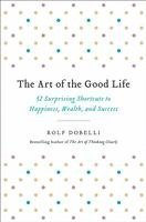 The Art of the Good Life: 52 Surprising Shortcuts to Happiness, Wealth, and Success (häftad)