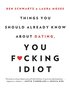 Things You Should Already Know About Dating, You F*cking Idiot