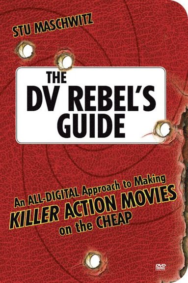 The DV Rebel's Guide: An All-Digital Approach to Making Killer Action Movies on the Cheap (hftad)