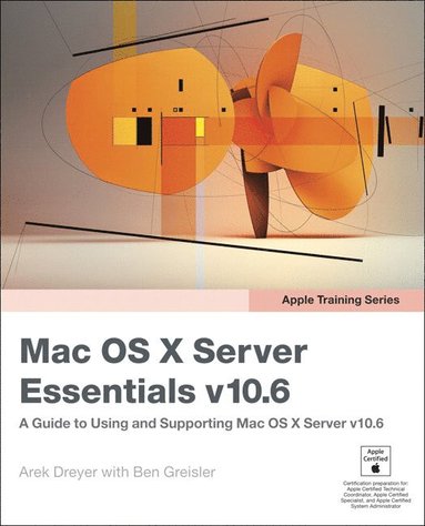 Apple Training Series: Mac OS X Server Essentials v10.6: A Guide To Using And Supporting Mac OS X Server 3rd Edition (inbunden)