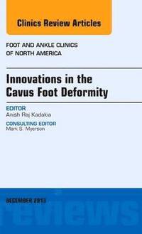 Innovations in the Cavus Foot Deformity, An Issue of Foot and Ankle Clinics (inbunden)