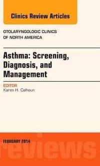 Asthma: Screening, Diagnosis, Management, An Issue of Otolaryngologic Clinics of North America (inbunden)