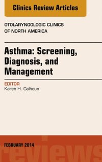 Asthma: Screening, Diagnosis, Management, An Issue of Otolaryngologic Clinics of North America (e-bok)