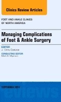 Managing Complications of Foot and Ankle Surgery, An issue of Foot and Ankle Clinics of North America (häftad)