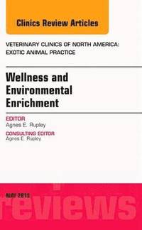 Wellness and Environmental Enrichment, An Issue of Veterinary Clinics of North America: Exotic Animal Practice (inbunden)
