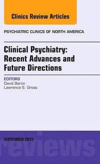 Clinical Psychiatry: Recent Advances and Future Directions, An Issue of Psychiatric Clinics of North America (inbunden)