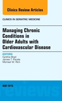 Managing Chronic Conditions in Older Adults with Cardiovascular Disease, An Issue of Clinics in Geriatric Medicine (e-bok)