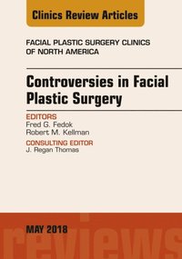 Controversies in Facial Plastic Surgery, An Issue of Facial Plastic Surgery Clinics of North America (e-bok)