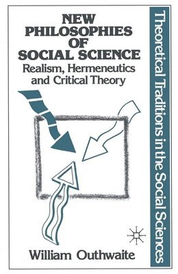 New Philosophies of Social Science: Realism, Hermeneutics and Critical Theory (hftad)