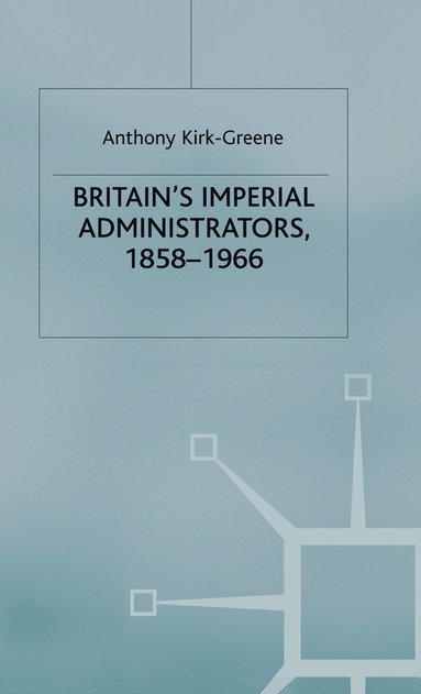 Britain's Imperial Administrators, 1858-1966 (inbunden)