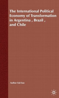 The International Political Economy of Transformation in Argentina, Brazil and Chile Since 1960 (inbunden)