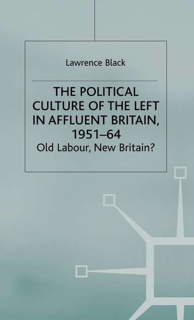 The Political Culture of the Left in Affluent Britain, 19 51-64 (inbunden)