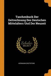 Taschenbuch Der Zeitrechnung Des Deutschen Mittelalters Und Der Neuzeit (hftad)