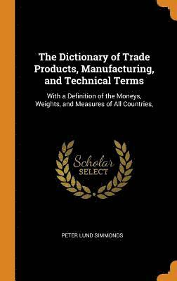 The Dictionary of Trade Products, Manufacturing, and Technical Terms (inbunden)