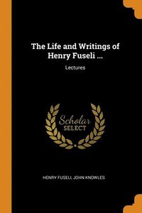 The Life and Writings of Henry Fuseli ... (häftad)