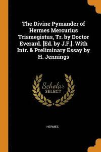 The Divine Pymander Of Hermes Mercurius Trismegistus Tr By Doctor Everard Ed By J F With Intr Preliminary Essay By H Jennings Hermes Haftad Bokus