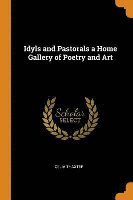Idyls and Pastorals a Home Gallery of Poetry and Art (hftad)