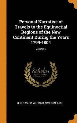 Personal Narrative of Travels to the Equinoctial Regions of the New Continent During the Years 1799-1804; Volume 6 (inbunden)