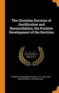 The Christian Doctrine of Justification and Reconciliation; the Positive Development of the Doctrine (inbunden)