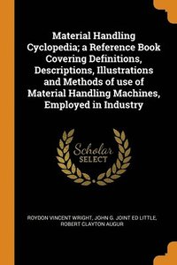 Material Handling Cyclopedia; a Reference Book Covering Definitions, Descriptions, Illustrations and Methods of use of Material Handling Machines, Employed in Industry (häftad)