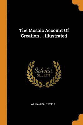 The Mosaic Account Of Creation ... Illustrated (hftad)