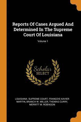 Reports Of Cases Argued And Determined In The Supreme Court Of Louisiana; Volume 1 (hftad)