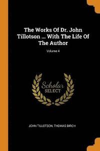 The Works Of Dr. John Tillotson ... With The Life Of The Author; Volume 4 (hftad)
