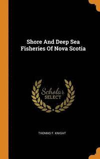 Shore And Deep Sea Fisheries Of Nova Scotia (inbunden)