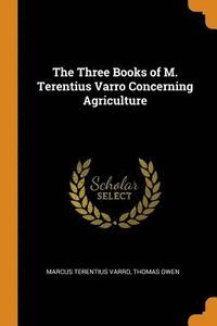 The Three Books of M. Terentius Varro Concerning Agriculture (häftad)