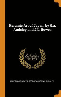 Keramic Art Of Japan By G A Audsley And J L Bowes James Lord Bowes George Ashdown Audsley Bok Bokus