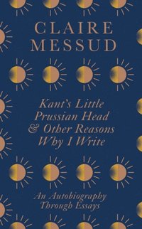 Kant's Little Prussian Head and Other Reasons Why I Write (e-bok)