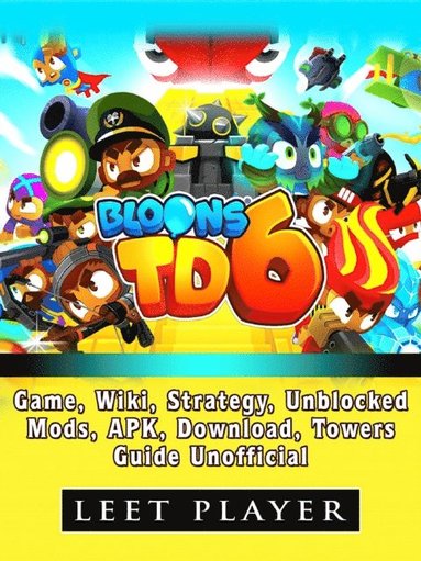 Bloons TD 6 Game, Wiki, Strategy, Unblocked, Mods, Apk, Download, Towers, Guide Unofficial (häftad)