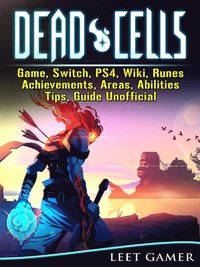 Dead Cells Game, Switch, PS4, Wiki, Runes, Achievements, Areas, Abilities, Tips, Guide Unofficial (e-bok)