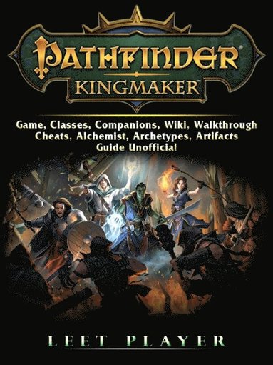 Pathfinder Kingmaker Game, Classes, Companions, Wiki, Walkthrough, Cheats, Alchemist, Archetypes, Artifacts, Guide Unofficial (inbunden)