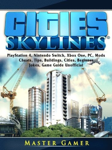 Cities Skylines, PlayStation 4, Nintendo Switch, Xbox One, PC, Mods, Cheats, Tips, Buildings, Cities, Beginner, Jokes, Game Guide Unofficial (inbunden)