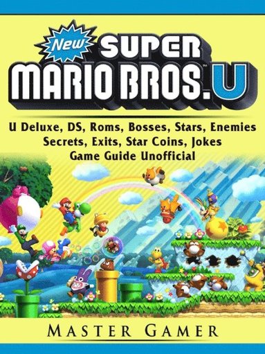 New Super Mario Bros, U Deluxe, DS, Roms, Bosses, Stars, Enemies, Secrets, Exits, Star Coins, Jokes, Game Guide Unofficial (häftad)