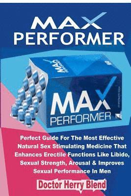 MAX PERFORMER:Perfect Guide For The Most Effective Natural Sex Stimulating Medicine That Enhances Erectile Functions Like Libido, Sexual Strength, Arousal & Improves Sexual Performance In Men (häftad)