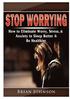 Stop Worrying How to Eliminate Worry, Stress, &; Anxiety to Sleep Better &; Be Healthier