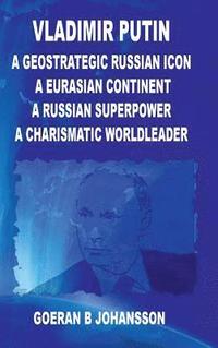 Vladimir Putin  A Geostrategic Russian Icon A Eurasian Continent A Russian Superpower A Charismatic World Leader (inbunden)
