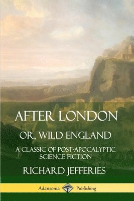 After London, Or, Wild England: A Classic of Post-Apocalyptic Science Fiction (häftad)