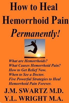 How to Heal Hemorrhoid Pain Permanently!: What are Hemorrhoids? What Causes Hemorrhoid Pain?  How to Get Relief Now.  When to See a Doctor.  Five Powerful Strategies to Heal Hemorrhoid Pain Forever. (inbunden)