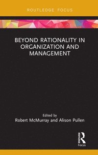 Beyond Rationality in Organization and Management (inbunden)