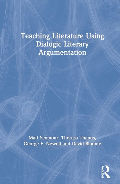 Teaching Literature Using Dialogic Literary Argumentation (inbunden)