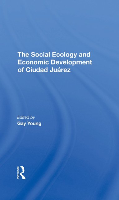 Social Ecology And Economic Development Of Ciudad Juarez (inbunden)