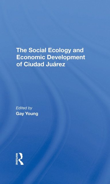 The Social Ecology And Economic Development Of Ciudad Juarez (hftad)