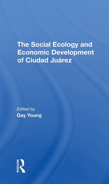 The Social Ecology And Economic Development Of Ciudad Juarez (hftad)